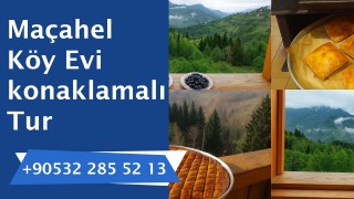 Maçahel köy evi konaklamalı tur 